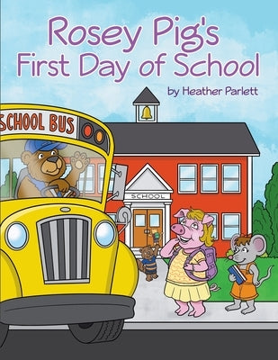 Rosey Pig's First Day of School by Parlett, Heather