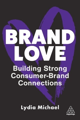 Brand Love: Building Strong Consumer-Brand Connections by Michael, Lydia