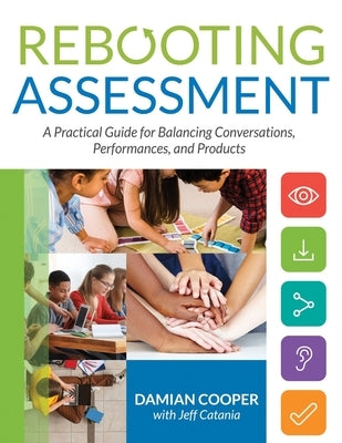 Rebooting Assessment: A Practical Guide for Balancing Conversations, Performances, and Products (How to Establish Performance-Based, Balanced Assessme by Cooper, Damian