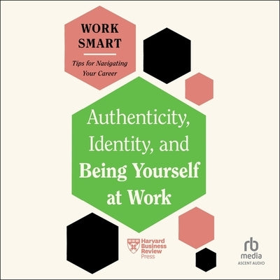 Authenticity, Identity, and Being Yourself at Work by Harvard Business Review