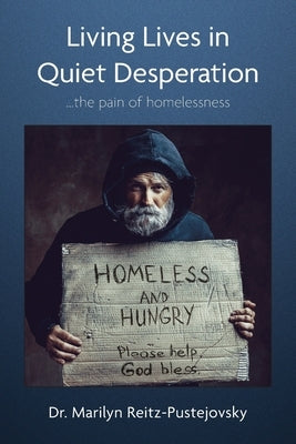 Living Lives in Quiet Desperation: ...the pain of homelessness by Reitz-Pustejovsky, Marilyn