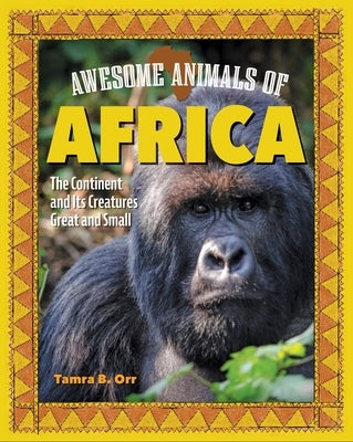 Awesome Animals of Africa: The Continent and Its Creatures Great and Small by Orr, Tamra B.