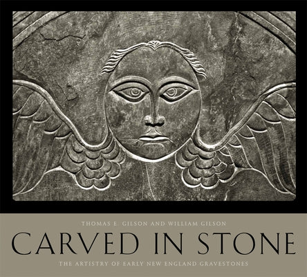 Carved in Stone: The Artistry of Early New England Gravestones by Gilson, Thomas E.