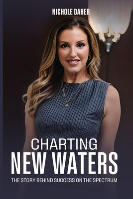 Charting New Waters: The Story Behind Success on The Spectrum by Daher, Nichole