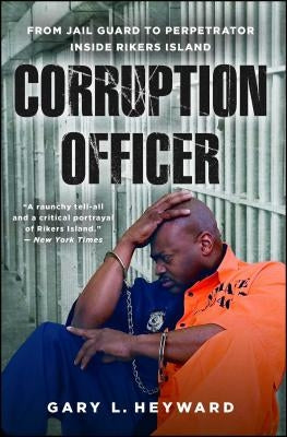 Corruption Officer: From Jail Guard to Perpetrator Inside Rikers Island by Heyward, Gary L.