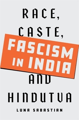 Fascism in India: Race, Caste, and Hindutva by Sabastian, Luna