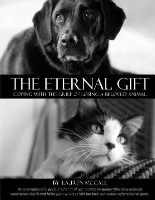 The Eternal Gift: Coping With The Grief Of Losing A Beloved Animal by McCall, Lauren