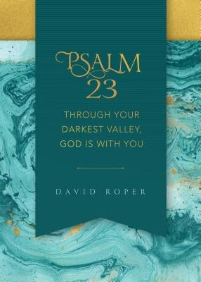 Psalm 23: Through Your Darkest Valley, God Is with You by Roper, David
