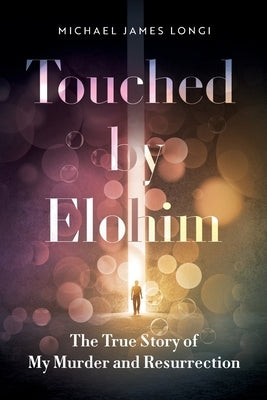 Touched by Elohim: The True Story of My Murder and Resurrection by Longi, Michael