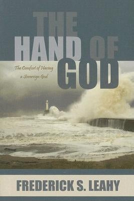 The Hand of God: The Comfort of Having a Sovereign God by Leahy, Frederick S.