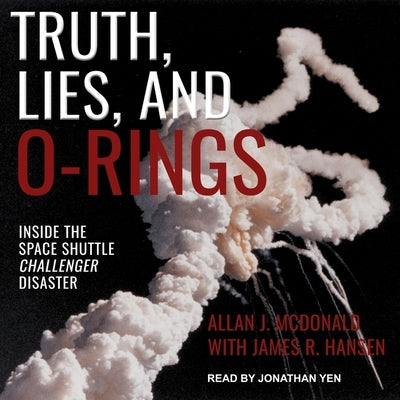 Truth, Lies, and O-Rings Lib/E: Inside the Space Shuttle Challenger Disaster by Hansen, James R.