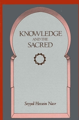 Knowledge and the Sacred by Nasr, Seyyed Hossein