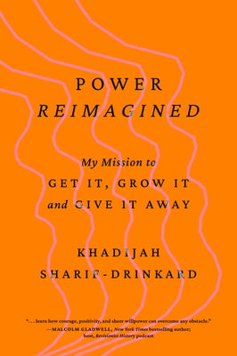 Power Reimagined: My Mission to Get It, Grow It, and Give It Away by Sharif-Drinkard, Khadijah