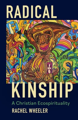 Radical Kinship: A Christian Ecospirituality by Wheeler, Rachel