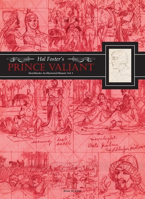 Hal Foster's Prince Valiant Sketchbooks: An Illustrated Memoir: Volume 1 by Foster, Hal