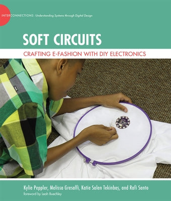 Soft Circuits: Crafting e-Fashion with DIY Electronics by Peppler, Kylie