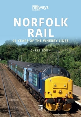 Norfolk Rail: 25 Years of the Wherry Lines by Boon, Chris