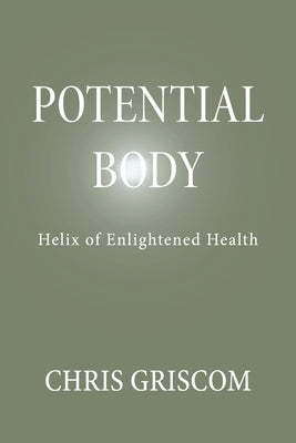 Potential Body: Helix of Enlightened Health by Griscom, Chris