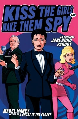Kiss the Girls and Make Them Spy: An Original Jane Bond Parody by Maney, Mabel