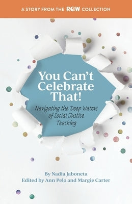 You Can't Celebrate That!: Navigating the Deep Waters of Social Justice Teaching by Jaboneta, Nadia