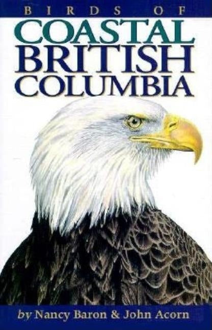 Birds of Coastal British Columbia: And the Pacific Northwest Coast by Baron, Nancy