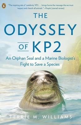 The Odyssey of KP2: An Orphan Seal and a Marine Biologist's Fight to Save a Species by Williams, Terrie M.