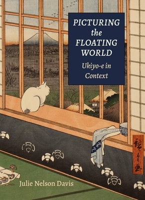 Picturing the Floating World: Ukiyo-E in Context by Davis, Julie Nelson