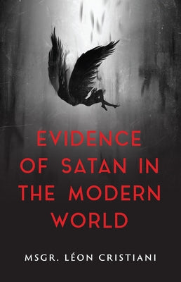 The Evidence of Satan in the Modern World: True Stories of Demonic Possession by Cristiani, Msgr L&#233;on