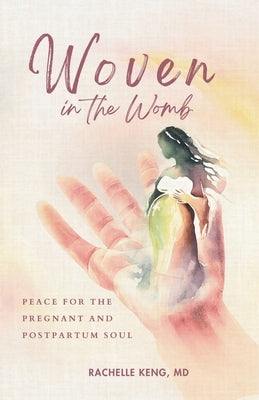 Woven in the Womb: Peace for the Pregnant and Postpartum Soul by Keng, Rachelle