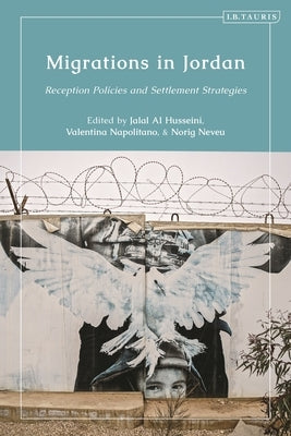 Migrations in Jordan: Reception Policies and Settlement Strategies by Husseini, Jalal Al