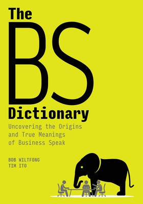 The Bs Dictionary: Uncovering the Origins and True Meanings of Business Speak by Wiltfong, Bob