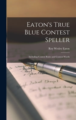 Eaton's True Blue Contest Speller: Including Contest Rules and Contest Words by Eaton, Roy Wesley B. 1878