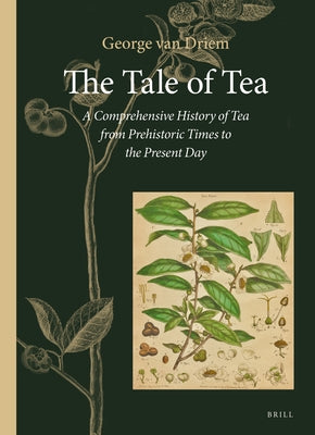 The Tale of Tea: A Comprehensive History of Tea from Prehistoric Times to the Present Day by Van Driem, George L.