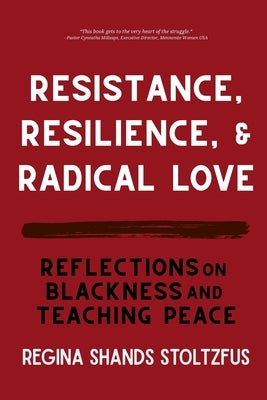 Resistance, Resilience, and Radical Love: Reflections on Blackness and Teaching Peace by Shands Stoltzfus, Regina