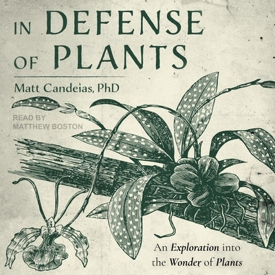 In Defense of Plants Lib/E: An Exploration Into the Wonder of Plants by Candeias, Matt
