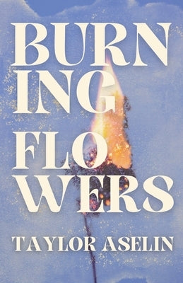 Burning Flowers by Aselin, Taylor