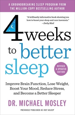 4 Weeks to Better Sleep: Improve Brain Function, Lose Weight, Boost Your Mood, Reduce Stress, and Become a Better Sleeper by Mosley, Michael