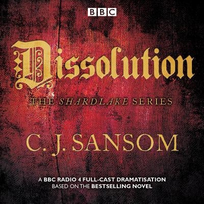 Shardlake: Dissolution: BBC Radio 4 Full-Cast Dramatisation by Sansom, C. J.