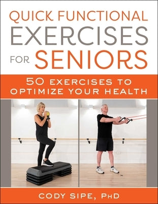 Quick Functional Exercises for Seniors: 50 Exercises to Optimize Your Health by Sipe, Cody