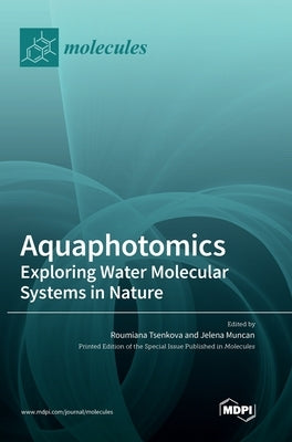 Aquaphotomics: Exploring Water Molecular Systems in Nature by Tsenkova, Roumiana