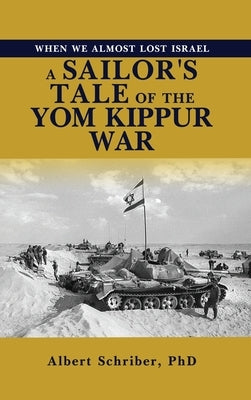 When We Almost Lost Israel: A Sailor's Tale of the Yom Kippur War by Schriber, Albert