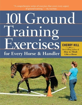 101 Ground Training Exercises for Every Horse & Handler by Hill, Cherry