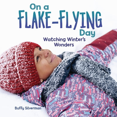 On a Flake-Flying Day: Watching Winter's Wonders by Silverman, Buffy