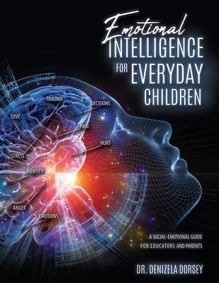 Emotional Intelligence for Everyday Children: A Social-Emotional Guide for Educators and Parents by Dorsey, Denizela