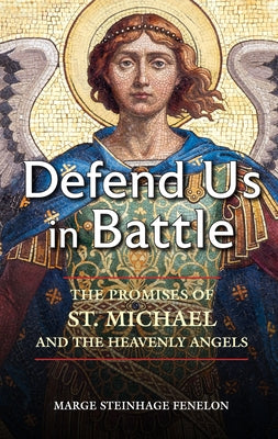 Defend Us in Battle: The Promises of St. Michael and the Heavenly Angels by Fenelon, Marge Steinhage