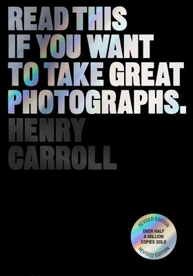 Read This If You Want to Take Great Photographs by Carroll, Henry
