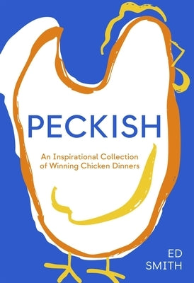 Peckish: An Inspirational Collection of Winning Chicken Dinners by Smith, Ed
