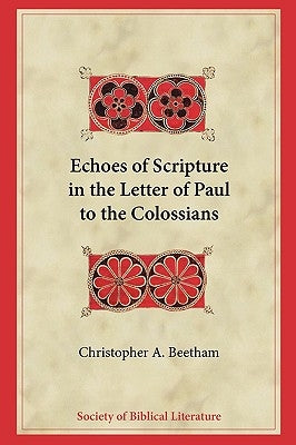 Echoes of Scripture in the Letter of Paul to the Colossians by Beetham, Christopher A.