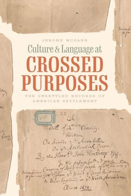 Culture and Language at Crossed Purposes: The Unsettled Records of American Settlement by McGann, Jerome