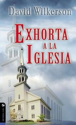 David Wilkerson Exhorta a la Iglesia by Wilkerson, David